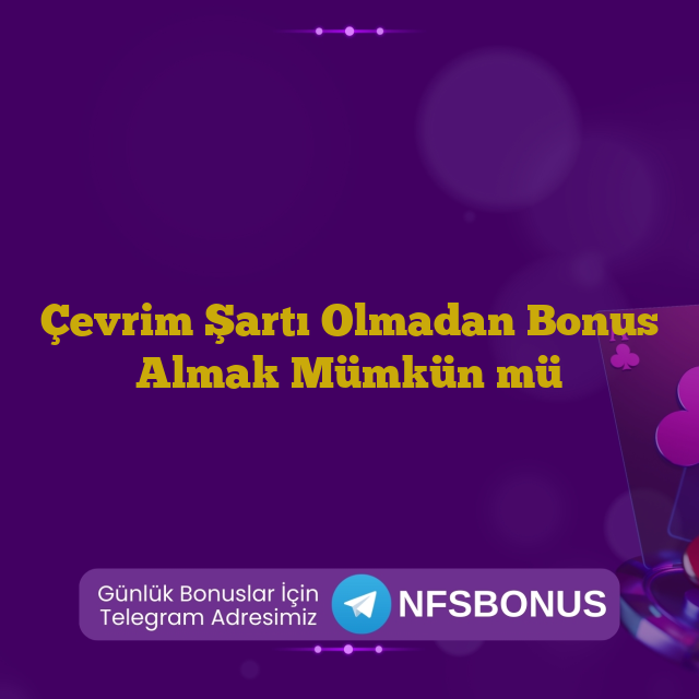 Çevrim Şartı Olmadan Bonus Almak Mümkün mü